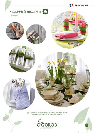 227
КУХОННЫЙ ТЕКСТИЛЬ
Примеры
ДЕТАЛЬНЫЙ ПЕРЕЧЕНЬ И СТОИМОСТЬ ТЕКСТИЛЯ
В ПРИЛОЖЕНИИ #9 К БИЗНЕС ПЛАНУ
 