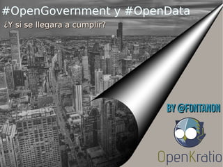 By @fontanonBy @fontanon
#OpenGovernment y #OpenData
¿Y si se llegara a cumplir?¿Y si se llegara a cumplir?
 