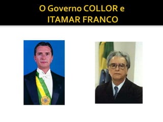 O Governo COLLOR e ITAMAR FRANCO 
