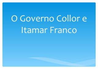 O Governo Collor e Itamar Franco 
