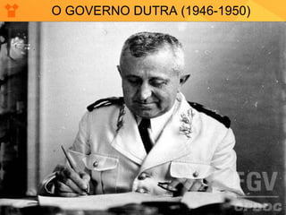 O GOVERNO DUTRA (1946-1950) 