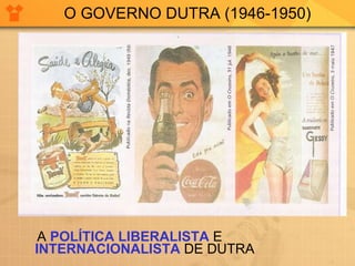 O GOVERNO DUTRA (1946-1950) A  POLÍTICA LIBERALISTA  E  INTERNACIONALISTA  DE DUTRA 