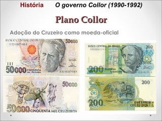 História

O governo Collor (1990-1992)

Plano Collor
Adoção do Cruzeiro como moeda-oficial

 