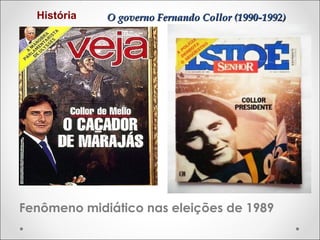 História

O governo Fernando Collor (1990-1992)

Fenômeno midiático nas eleições de 1989

 