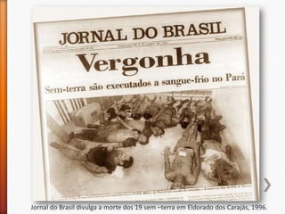 Jornal do Brasil divulga a morte dos 19 sem –terra em Eldorado dos Carajás, 1996.
 