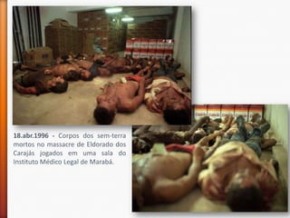 18.abr.1996 - Corpos dos sem-terra
mortos no massacre de Eldorado dos
Carajás jogados em uma sala do
Instituto Médico Legal de Marabá.
 
