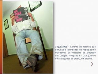 14.jun.1996 - Gerente de fazenda que
denunciou fazendeiros da região como
mandantes do massacre de Eldorado
dos Carajás, refugiado na OAB (Ordem
dos Advogados do Brasil), em Brasília.
 