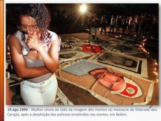 19.ago.1999 - Mulher chora ao lado da imagem dos mortos no massacre de Eldorado dos
Carajás, após a absolvição dos policiais envolvidos nas mortes, em Belém.
 