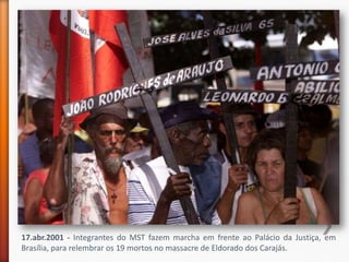 17.abr.2001 - Integrantes do MST fazem marcha em frente ao Palácio da Justiça, em
Brasília, para relembrar os 19 mortos no massacre de Eldorado dos Carajás.
 