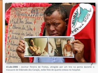 13.abr.2006 - Josimar Pereira de Freitas, atingido por um tiro na perna durante o
massacre de Eldorado dos Carajás, exibe foto de quanto estava no hospital.
 