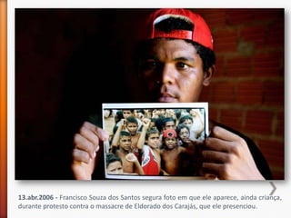 13.abr.2006 - Francisco Souza dos Santos segura foto em que ele aparece, ainda criança,
durante protesto contra o massacre de Eldorado dos Carajás, que ele presenciou.
 
