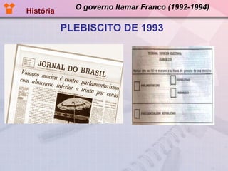 O governo Itamar Franco (1992-1994) PLEBISCITO DE 1993 História 