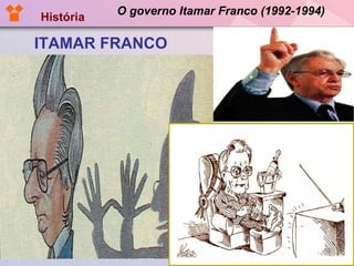 O governo Itamar Franco (1992-1994) ,[object Object],História 