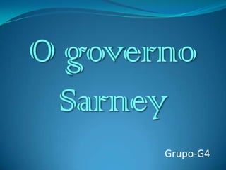 O governo Sarney Grupo-G4 