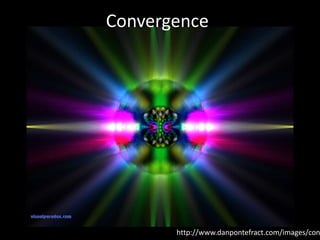 Convergence




       http://www.danpontefract.com/images/con
 