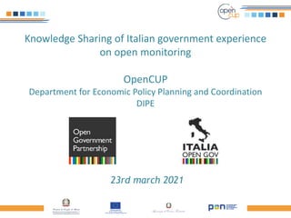 Knowledge Sharing of Italian government experience
on open monitoring
OpenCUP
Department for Economic Policy Planning and Coordination
DIPE
23rd march 2021
 