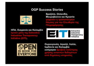 OGP Success Stories
KB., O"#&$/'$ #$% @080µ3'$
4(%/$/ µ485 *5- Extractive
Industries Transparency
Initiative (EITI).
I&$L%8'$, O88$/>'$,
;$"&030?/%0 #$% @&0$*'$
G19%,$/ 1 *&06060'5,$/
E7µ0"- (%$ *5/ !8)"+)&'$ *5-
B85&097&5,5-
O"&0"(0"=5, P,&$18, P*$8'$,
P0&>$/'$ #$% @080µ3'$
)%,1($($/ 3&$3)'$ #$8?*)&5-
:&1,5- $/0%#*D/ >)>0µ4/</
$67 >5µ7,%)- "65&),')-
 
