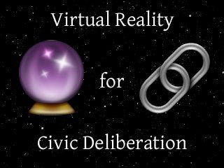 Virtual Reality
for
Civic Deliberation
🔮 🔗
 