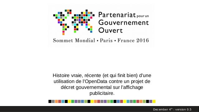 Histoire vraie, récente (et qui finit bien) d'une
utilisation de l'OpenData contre un projet de
décret gouvernemental sur ...