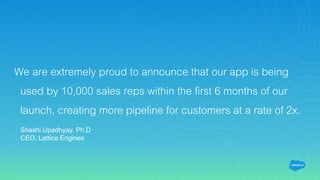 We are extremely proud to announce that our app is being
used by 10,000 sales reps within the first 6 months of our
launch...