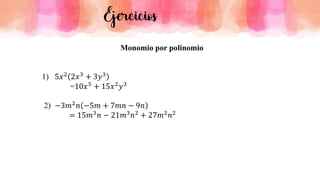 Ejercicios
Monomio por polinomio
1) 5𝑥2
2𝑥3
+ 3𝑦3
=10𝑥5
+ 15𝑥2
𝑦3
2) −3𝑚2𝑛 −5𝑚 + 7𝑚𝑛 − 9𝑛
= 15𝑚3𝑛 − 21𝑚3𝑛2 + 27𝑚2𝑛2
 