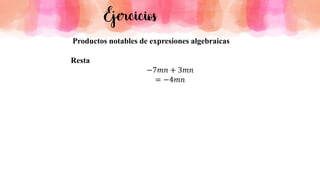 Ejercicios
Productos notables de expresiones algebraicas
Resta
−7𝑚𝑛 + 3𝑚𝑛
= −4𝑚𝑛
 