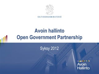 Avoin hallinto
Open Government Partnership
         Syksy 2012
 