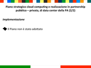 Piano	
  strategico	
  cloud	
  compuHng	
  e	
  realizzazione	
  in	
  partnership	
  
pubblico	
  –	
  privata,	
  di	
 ...