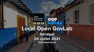 OGP Local
Local Open GovLab
Senegal
29 Juillet 2021
Tarik Nesh-Nash
 