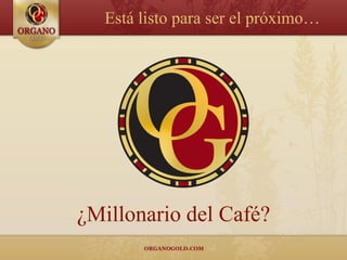 Está listo para ser el próximo…




¿Millonario del Café?
 
