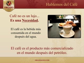 Hablemos del Café

Café no es un lujo...
Es una Necesidad.

El café es la bebida más
consumida en el mundo
   después del agua.


El café es el producto más comercializado
    en el mundo después del petróleo.
 