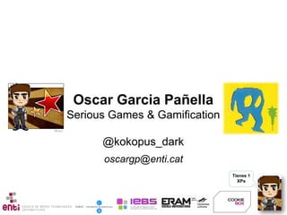 Oscar Garcia Pañella
Serious Games & Gamification
@kokopus_dark
oscargp@enti.cat
Tienes 1
XPs

 