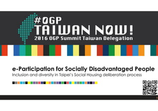 e-Participation for Socially Disadvantaged People  
Inclusion and diversity in Taipei’s Social Housing deliberation process 
1
 