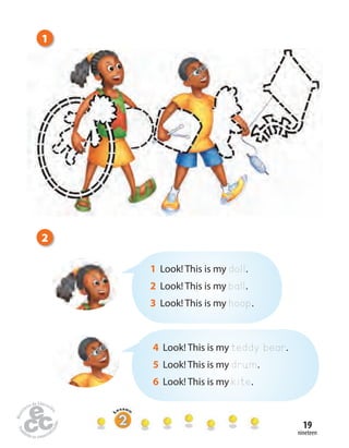 nineteen
19
1 Look! This is my doll.
2 Look! This is my ball.
3 Look! This is my hoop.
4 Look! This is my teddy bear.
5 Look! This is my drum.
6 Look! This is my kite.
2
1
 