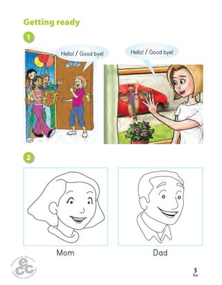 five
5
Getting ready
1
2
Hello! / Good bye! Hello! / Good bye!
Mom Dad
 