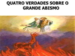 QUATRO VERDADES SOBRE O
GRANDE ABISMO
 