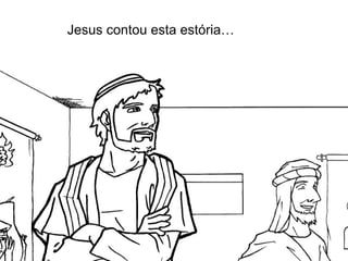 Jesus contou esta estória…
 