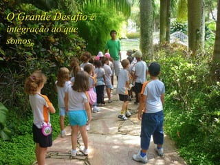 O Grande Desafio  é integração do que somos,   