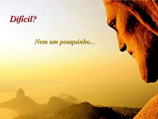 Difícil?   Nem um pouquinho... 