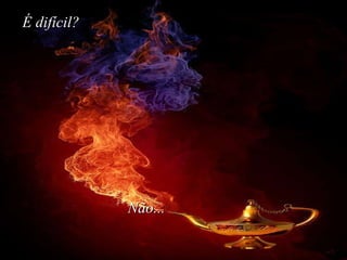 É difícil?  Não...  