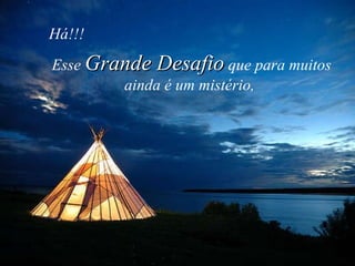 Há!!!   Esse   Grande Desafio   que para muitos   ainda é um mistério,  