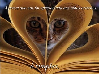 A prova que nos foi apresentada aos olhos externos é simples, 