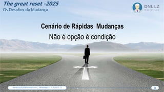 Cenário de Rápidas Mudanças
Não é opção é condição
8
daniel.luz2020@hotmail.com | WhatsApp 15 9 9126 55 71 8
The great reset -2025
Os Desafios da Mudança
 