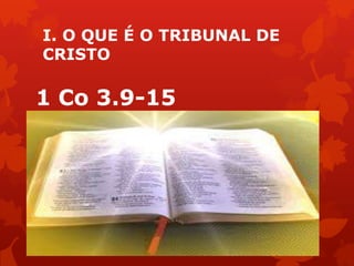 I. O QUE É O TRIBUNAL DE
CRISTO
1 Co 3.9-15
 