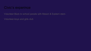 Civic’s experince
Volunteer-Back to school parade with Mason & Eastern stars
Volunteer-boys and girls club
 
