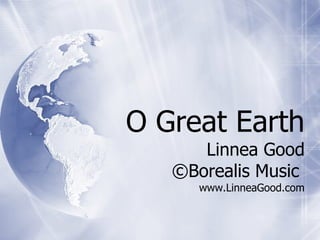 O Great Earth Linnea Good ©Borealis Music  www.LinneaGood.com 