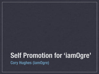 Self Promotion for ‘iamOgre’
Cory Hughes (iamOgre)
 