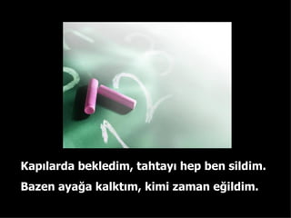 Kap?larda bekledim, tahtay? hep ben sildim. Bazen aya?a kalkt?m, kimi zaman e?ildim. 