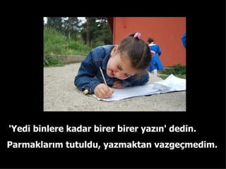 'Yedi binlere kadar birer birer yaz?n' dedin . Parma k lar?m tutuldu ,  yazmaktan vazge?medim . 