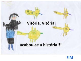 Vitória, Vitória
acabou-se a história!!!
FIM
 